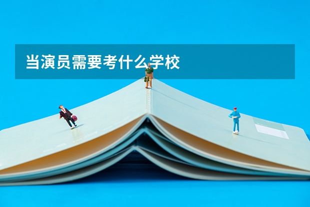 当演员需要考什么学校