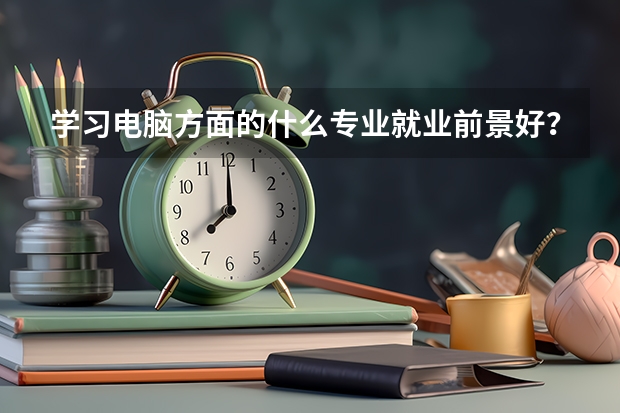 学习电脑方面的什么专业就业前景好？