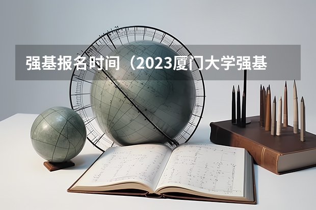 强基报名时间（2023厦门大学强基计划报名时间及入口）