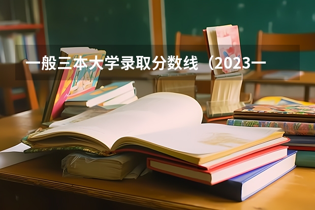 一般三本大学录取分数线（2023一本二本三本的分数线广东）