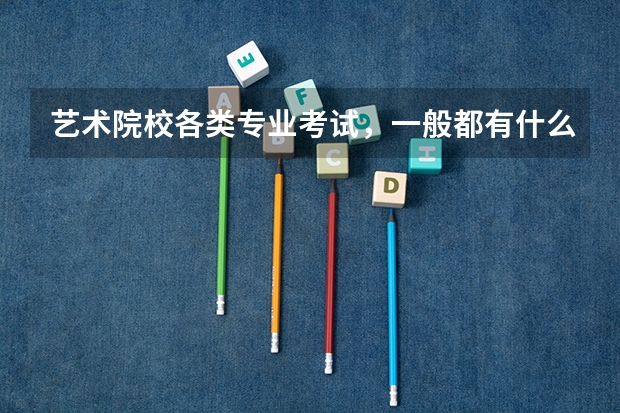 艺术院校各类专业考试，一般都有什么要求呢？