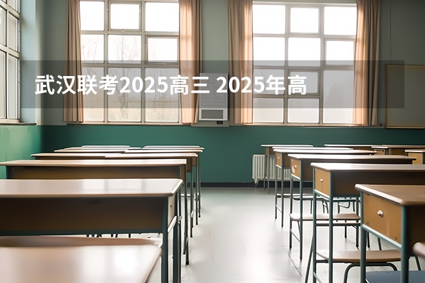 武汉联考2025高三 2025年高考全年大事记！北京准高三考生家长必看！