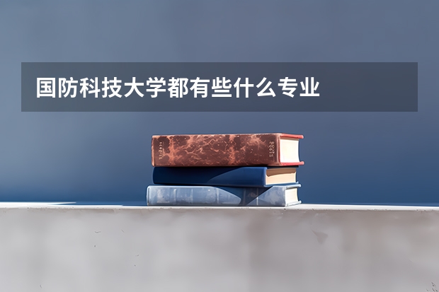 国防科技大学都有些什么专业