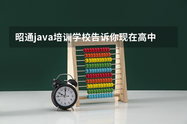 昭通java培训学校告诉你现在高中生出去学什么技术能挣钱？