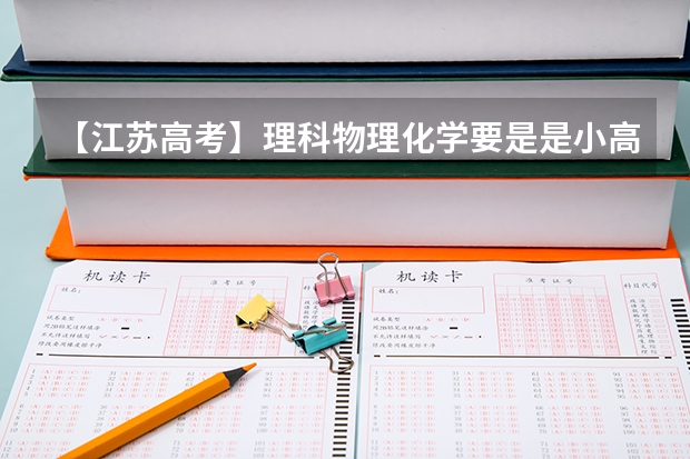 【江苏高考】理科物理化学要是是小高考考好了，高考还考吗？