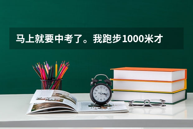马上就要中考了。我跑步1000米才4分30秒，满分3分30秒怎么练啊！急