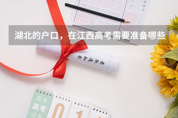 湖北的户口，在江西高考需要准备哪些证件？