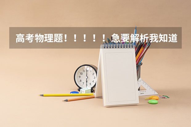 高考物理题！！！！！急要解析我知道答案但不知道为什么。。标准解析，详细回答，谢谢了！！！！！