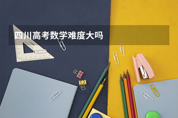 四川高考数学难度大吗