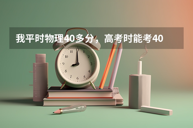 我平时物理40多分，高考时能考40多分吗，学习理科能学懂吗