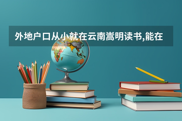 外地户口从小就在云南嵩明读书,能在嵩明高考吗?