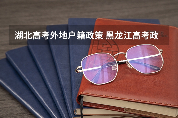 湖北高考外地户籍政策 黑龙江高考政策户籍学籍要求