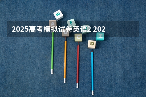 2025高考模拟试卷英语2 2025年英语会不会取消高考