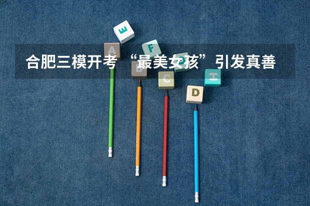 合肥三模开考 “最美女孩”引发真善美思考（合肥中考一模二模三模难度）