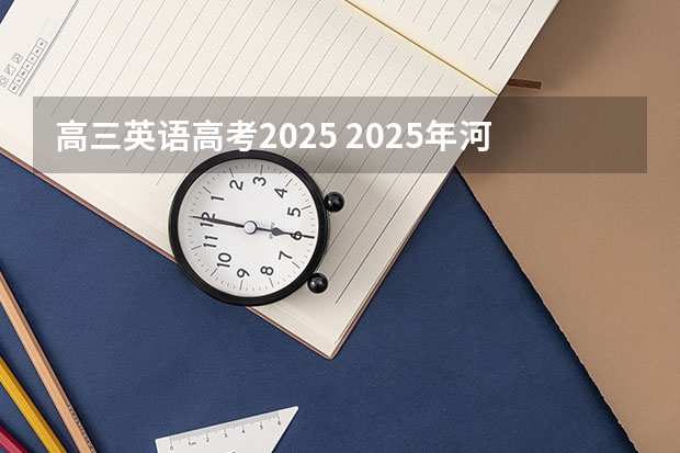 高三英语高考2025 2025年河南省新高考英语有几次机会