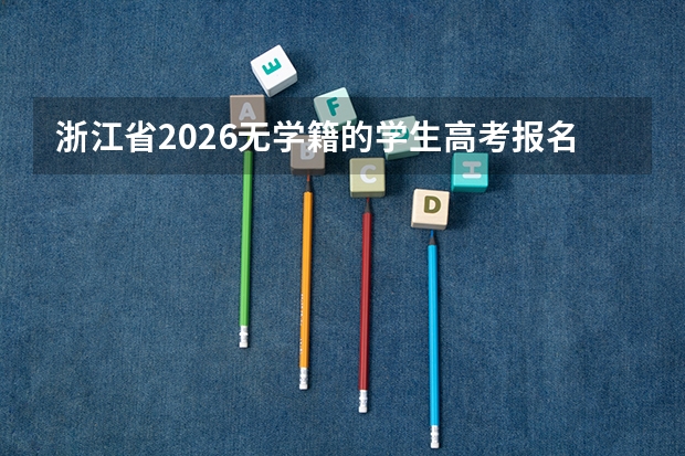 浙江省2026无学籍的学生高考报名时间是多少