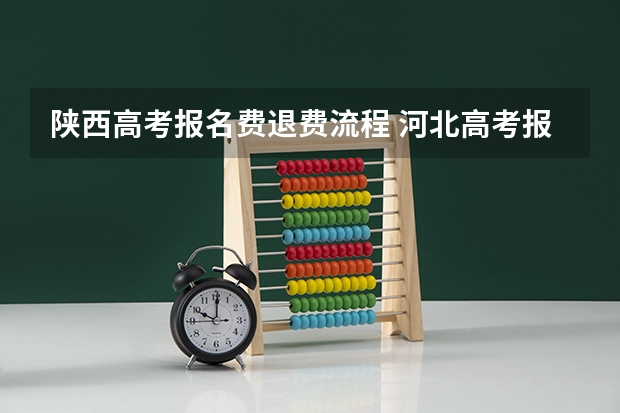 陕西高考报名费退费流程 河北高考报名费退费流程