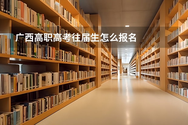 广西高职高考往届生怎么报名