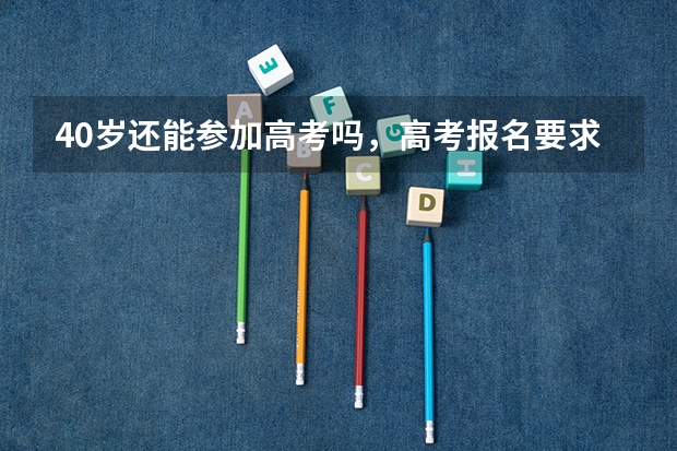 40岁还能参加高考吗，高考报名要求