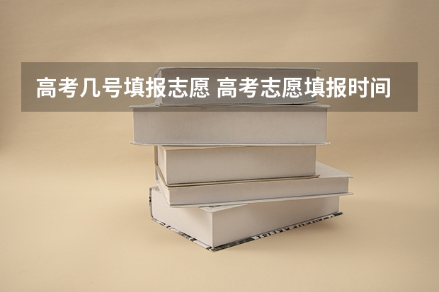 高考几号填报志愿 高考志愿填报时间江西