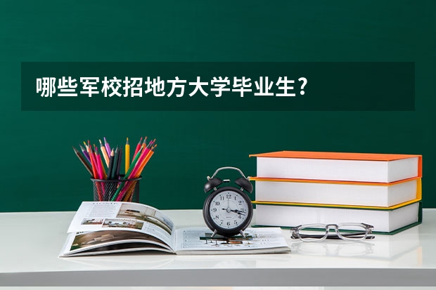 哪些军校招地方大学毕业生?