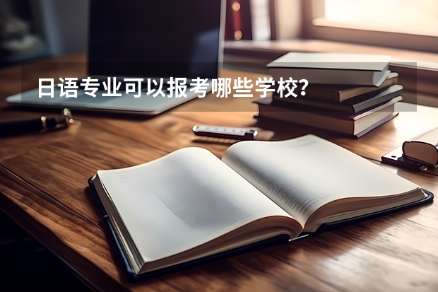 日语专业可以报考哪些学校？