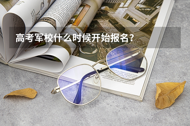 高考军校什么时候开始报名？