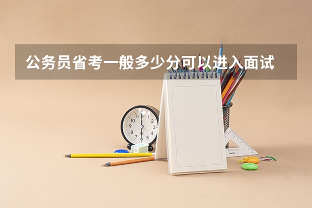 公务员省考一般多少分可以进入面试